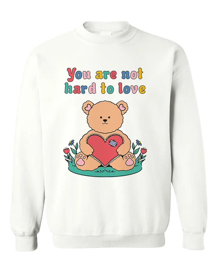 You Are Not Hard To Love (Teddy Bear) - Sweatshirt