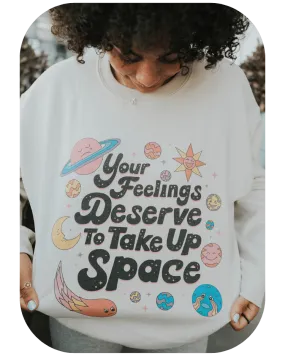 Your Feelings Deserve To Take Up Space - Sweatshirt